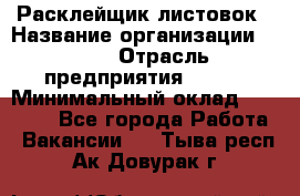 Расклейщик листовок › Название организации ­ Ego › Отрасль предприятия ­ BTL › Минимальный оклад ­ 20 000 - Все города Работа » Вакансии   . Тыва респ.,Ак-Довурак г.